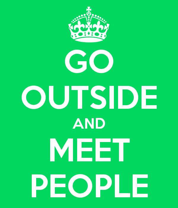 Go Outside and Meet People